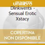 Dlinkwents - Sensual Erotic Xstacy cd