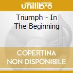 Triumph - In The Beginning cd musicale di Triumph