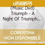 (Music Dvd) Triumph - A Night Of Triumph Live cd musicale di TRIUMPH