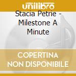 Stacia Petrie - Milestone A Minute cd musicale di Stacia Petrie