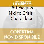 Phil Biggs & Midlife Crisis - Shop Floor cd