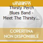 Thirsty Perch Blues Band - Meet The Thirsty Perch Blues Band cd