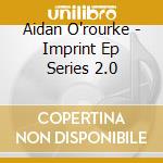 Aidan O'rourke - Imprint Ep Series 2.0 cd