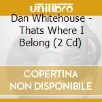 Dan Whitehouse - Thats Where I Belong (2 Cd)