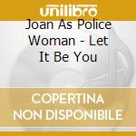 Joan As Police Woman - Let It Be You cd