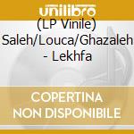 (LP Vinile) Saleh/Louca/Ghazaleh - Lekhfa lp vinile di Ghaz Saleh/louca/abu