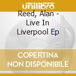 Reed, Alan - Live In Liverpool Ep cd musicale di Reed, Alan