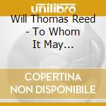 Will Thomas Reed - To Whom It May Concern... cd