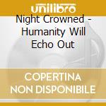 Night Crowned - Humanity Will Echo Out cd