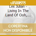 Les Julian - Living In The Land Of Ooh, Aah cd