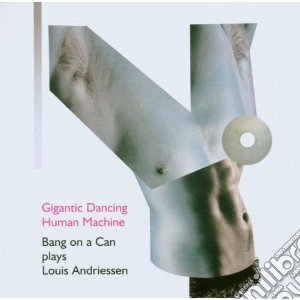Louis Andriessen - Gigantic Dancing Human Machine: Hoketus, Worker's Union, Hout cd musicale di Louis Andriessen