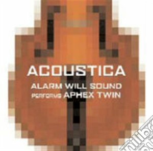 Alarm Will Sound - Acoustica (Alarm Will Sound Performs Aphex Twin) cd musicale di Miscellanee