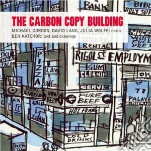 Michael Gordon / David Lang / Julia Wolf - Carbon Copy Building (The): Michael Gordon, David Lang, Julia Wolf cd musicale di Miscellanee
