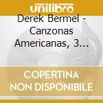 Derek Bermel - Canzonas Americanas, 3 Rivers, At The End Of The World, Hot Zone cd musicale di Bermel Derek