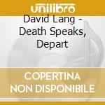 David Lang - Death Speaks, Depart cd musicale di Lang David