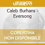 Caleb Burhans - Eversong cd musicale di Burhans Caleb