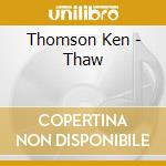 Thomson Ken - Thaw cd musicale di Thomson Ken