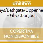 Ghys/Bathgate/Oppenheim - Ghys:Bonjour cd musicale di Ghys/Bathgate/Oppenheim