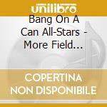 Bang On A Can All-Stars - More Field Recordings cd