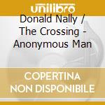 Donald Nally / The Crossing - Anonymous Man cd musicale