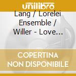 Lang / Lorelei Ensemble / Willer - Love Fail cd musicale