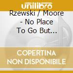 Rzewski / Moore - No Place To Go But Around cd
