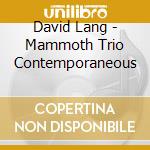 David Lang - Mammoth Trio Contemporaneous
