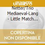 Netter/Trio Mediaeval-Lang - Little Match Girl cd