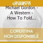 Michael Gordon - A Western - How To Fold The Wind cd