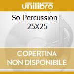 So Percussion - 25X25 cd