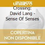Crossing: David Lang - Sense Of Senses cd