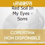 Red Soil In My Eyes - Somi cd musicale di SOMI