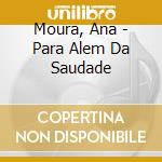 Moura, Ana - Para Alem Da Saudade cd