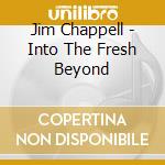 Jim Chappell - Into The Fresh Beyond cd musicale di Jim Chappell