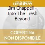 Jim Chappell - Into The Fresh Beyond cd