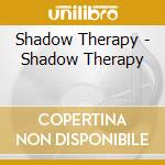 Shadow Therapy - Shadow Therapy cd