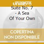 Suite No. 7 - A Sea Of Your Own cd