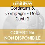 Cordatum & Compagni - Dolci Canti 2 cd