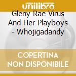 Gleny Rae Virus And Her Playboys - Whojigadandy cd