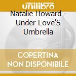 Natalie Howard - Under Love'S Umbrella cd musicale di Natalie Howard