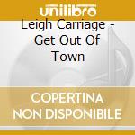 Leigh Carriage - Get Out Of Town cd musicale di Leigh Carriage