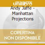 Andy Jaffe - Manhattan Projections cd musicale di Andy Jaffe
