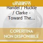Handel / Huckle / Clarke - Toward The Light: The Voice Of Elaine Huckle cd musicale