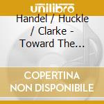Handel / Huckle / Clarke - Toward The Light: The Voice Of Elaine Huckle cd
