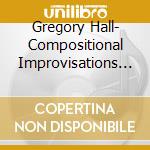 Gregory Hall- Compositional Improvisations 1 cd musicale