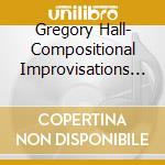 Gregory Hall- Compositional Improvisations 1 cd