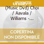 (Music Dvd) Choi / Aavala / Williams - Eternal Tao: A Multimedia Opera cd musicale