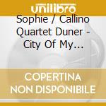Sophie / Callino Quartet Duner - City Of My Soul cd musicale