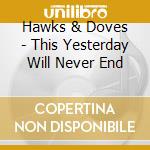 Hawks & Doves - This Yesterday Will Never End cd