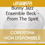Bunny Jazz Ensemble Beck - From The Spirit cd
